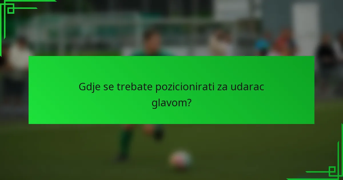 Gdje se trebate pozicionirati za udarac glavom?