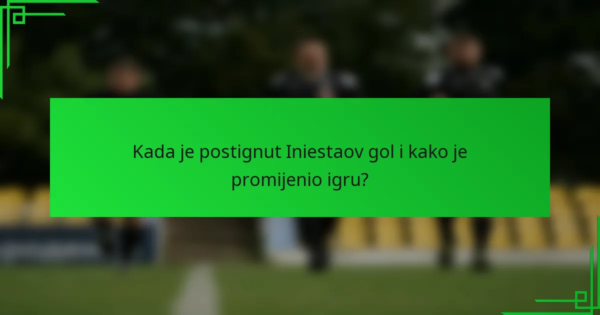 Kada je postignut Iniestaov gol i kako je promijenio igru?