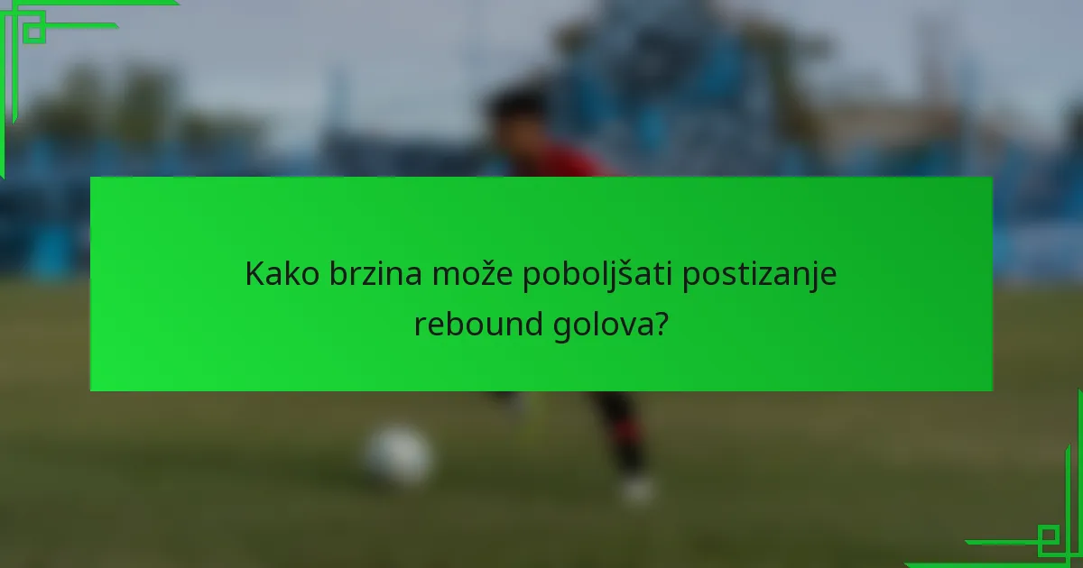 Kako brzina može poboljšati postizanje rebound golova?