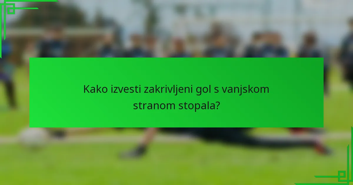 Kako izvesti zakrivljeni gol s vanjskom stranom stopala?