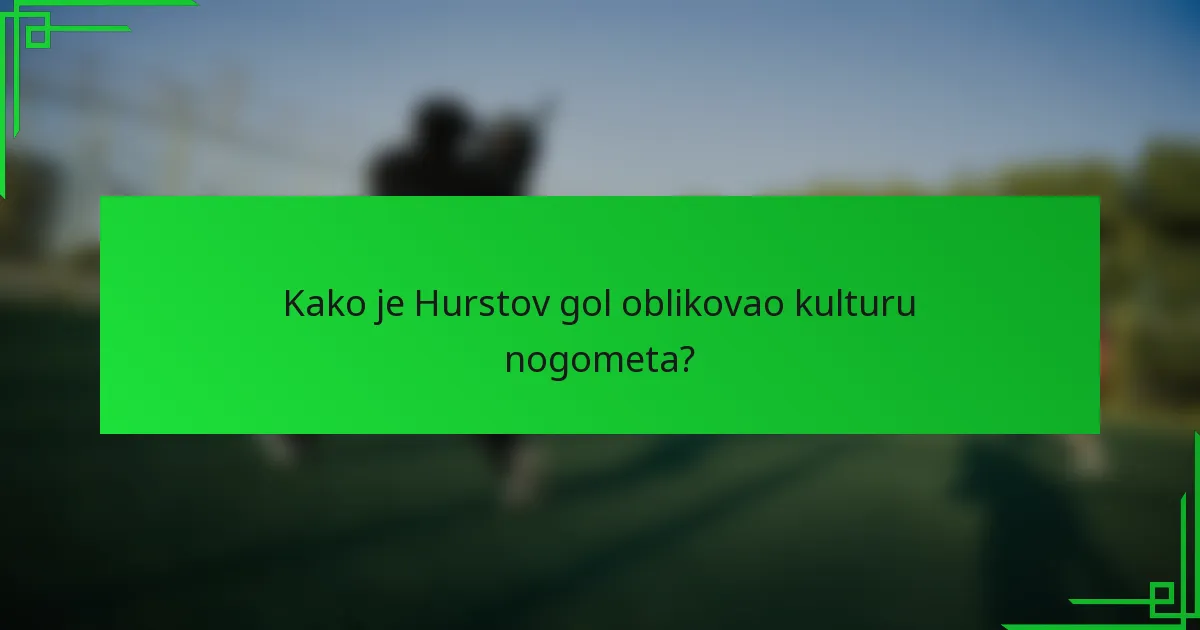 Kako je Hurstov gol oblikovao kulturu nogometa?