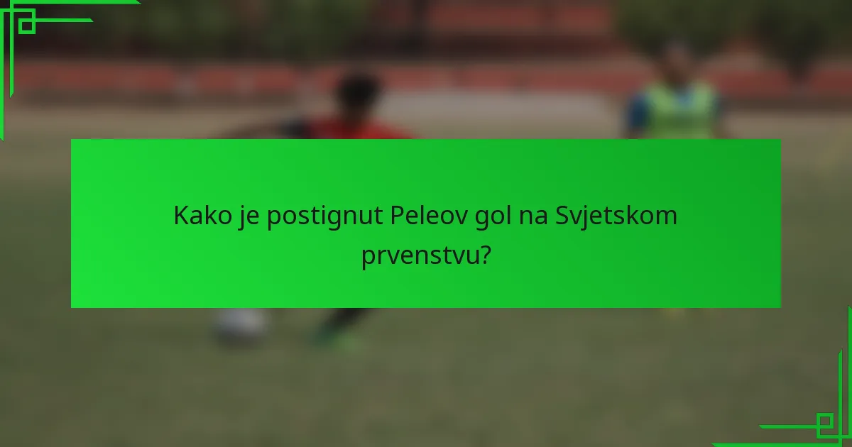 Kako je postignut Peleov gol na Svjetskom prvenstvu?