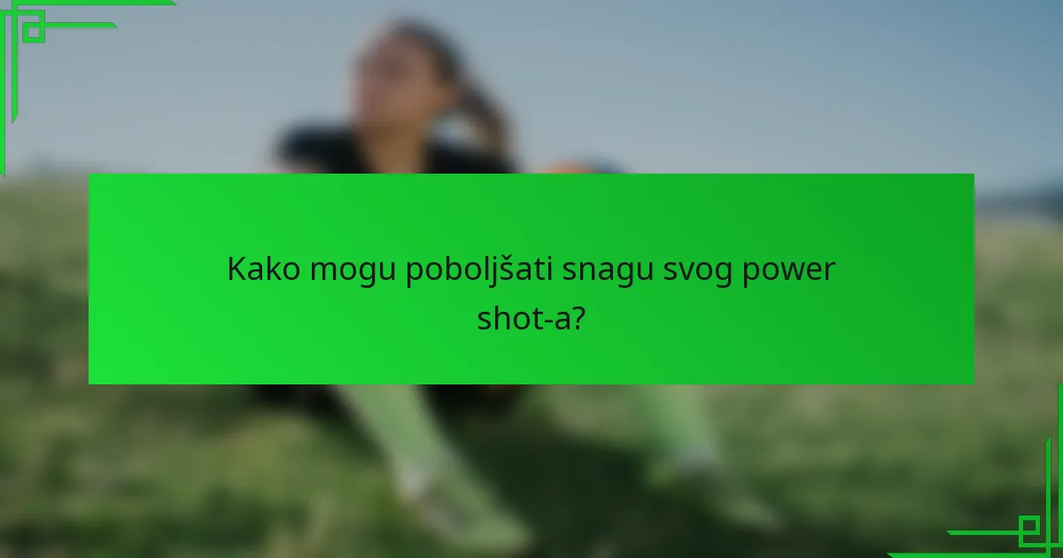 Kako mogu poboljšati snagu svog power shot-a?