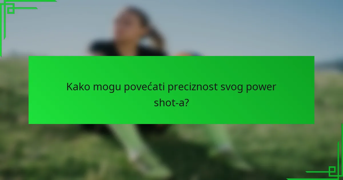Kako mogu povećati preciznost svog power shot-a?