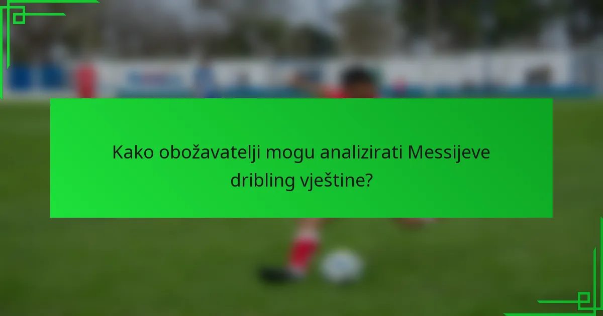 Kako obožavatelji mogu analizirati Messijeve dribling vještine?