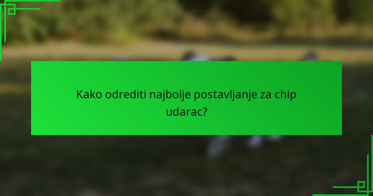 Kako odrediti najbolje postavljanje za chip udarac?