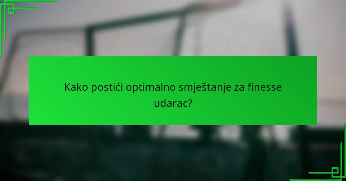 Kako postići optimalno smještanje za finesse udarac?