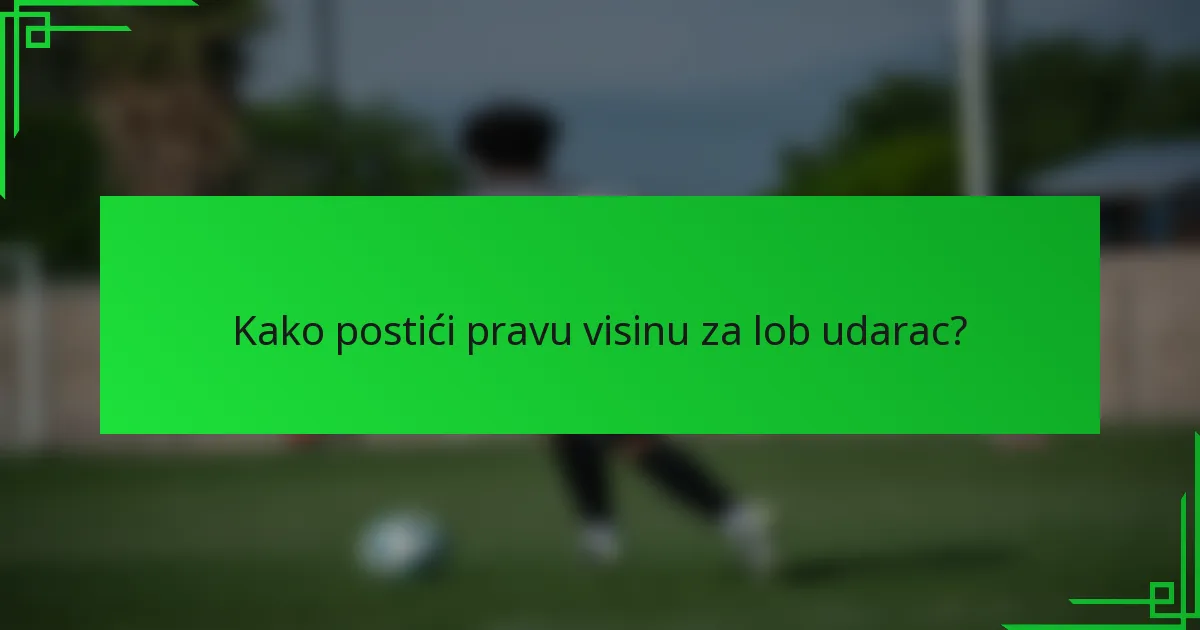 Kako postići pravu visinu za lob udarac?