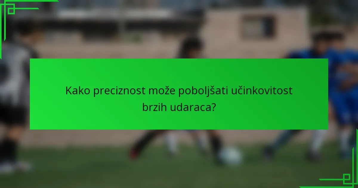 Kako preciznost može poboljšati učinkovitost brzih udaraca?