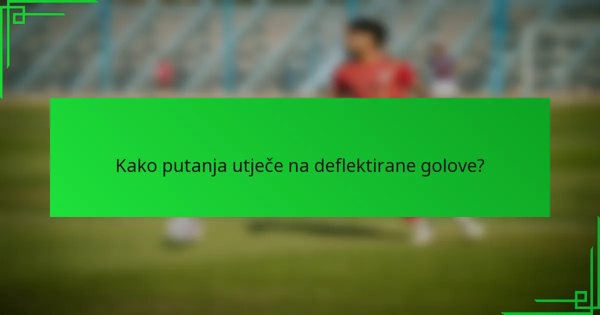 Kako putanja utječe na deflektirane golove?