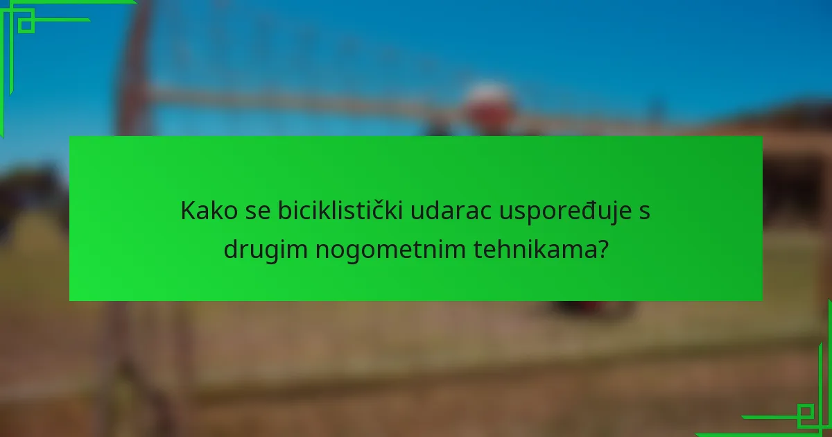 Kako se biciklistički udarac uspoređuje s drugim nogometnim tehnikama?