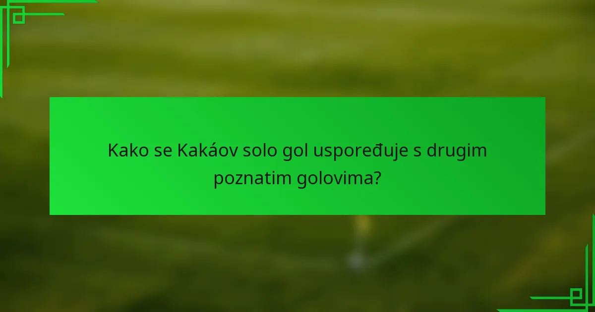 Kako se Kakáov solo gol uspoređuje s drugim poznatim golovima?