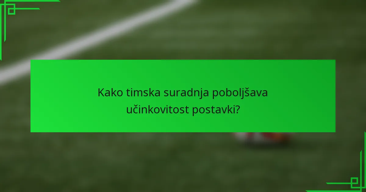 Kako timska suradnja poboljšava učinkovitost postavki?