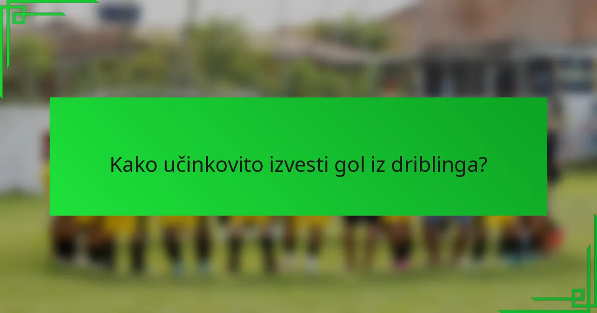 Kako učinkovito izvesti gol iz driblinga?
