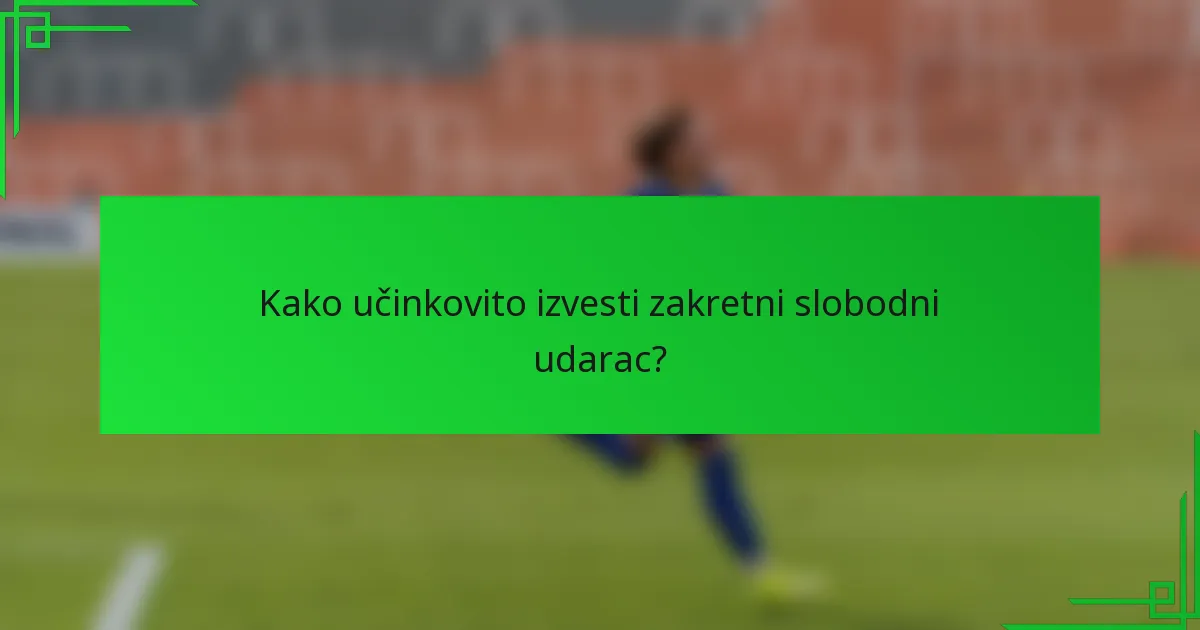 Kako učinkovito izvesti zakretni slobodni udarac?