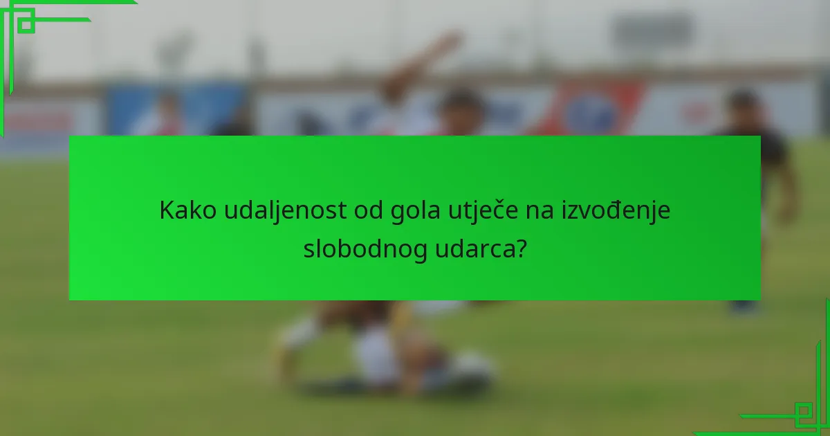 Kako udaljenost od gola utječe na izvođenje slobodnog udarca?