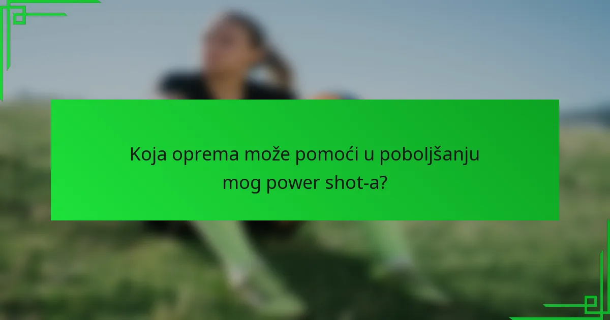 Koja oprema može pomoći u poboljšanju mog power shot-a?