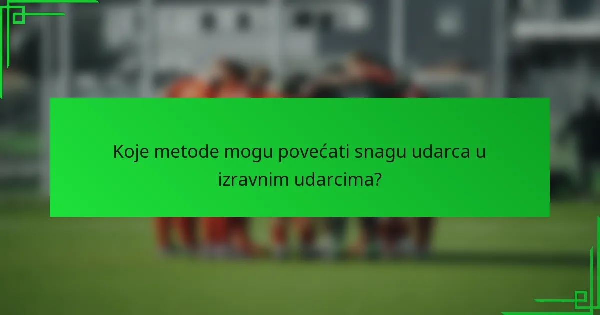 Koje metode mogu povećati snagu udarca u izravnim udarcima?