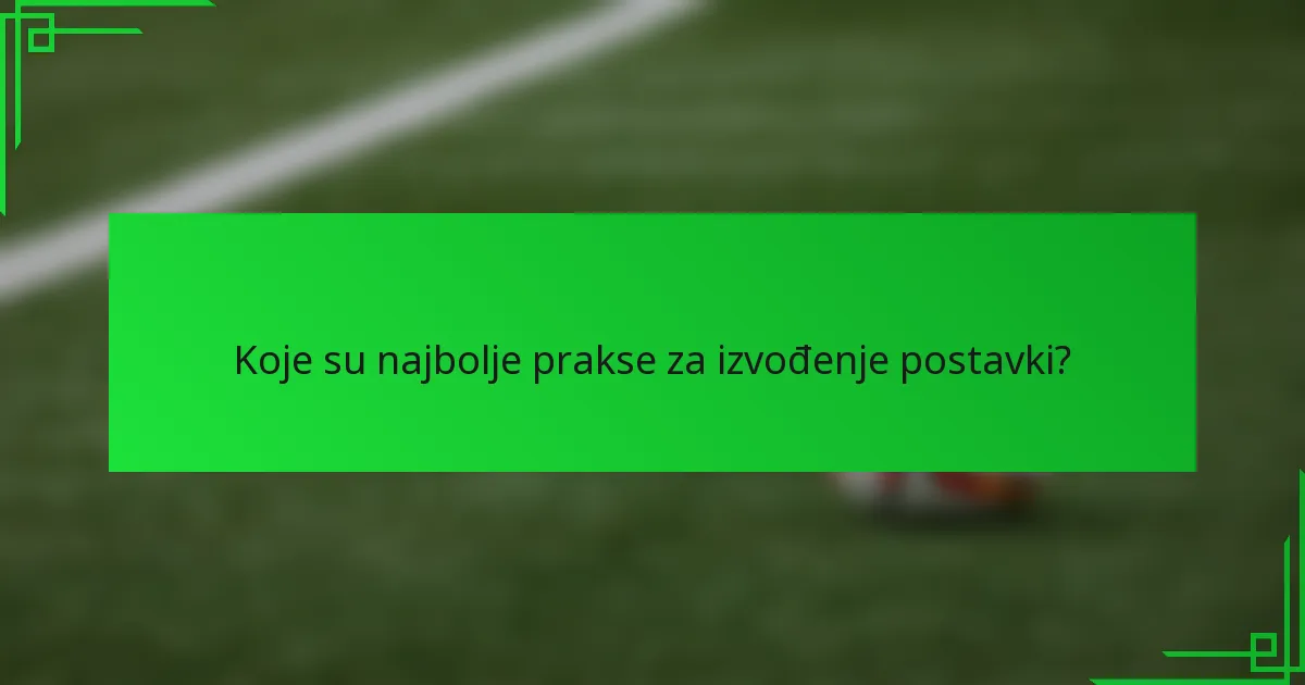 Koje su najbolje prakse za izvođenje postavki?