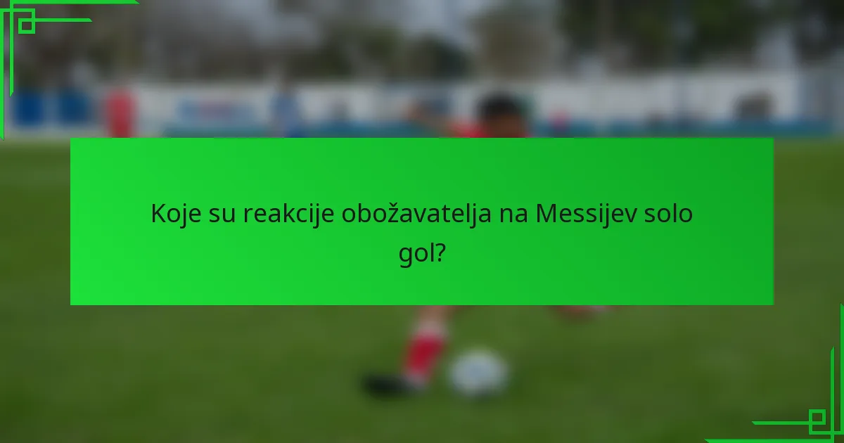 Koje su reakcije obožavatelja na Messijev solo gol?