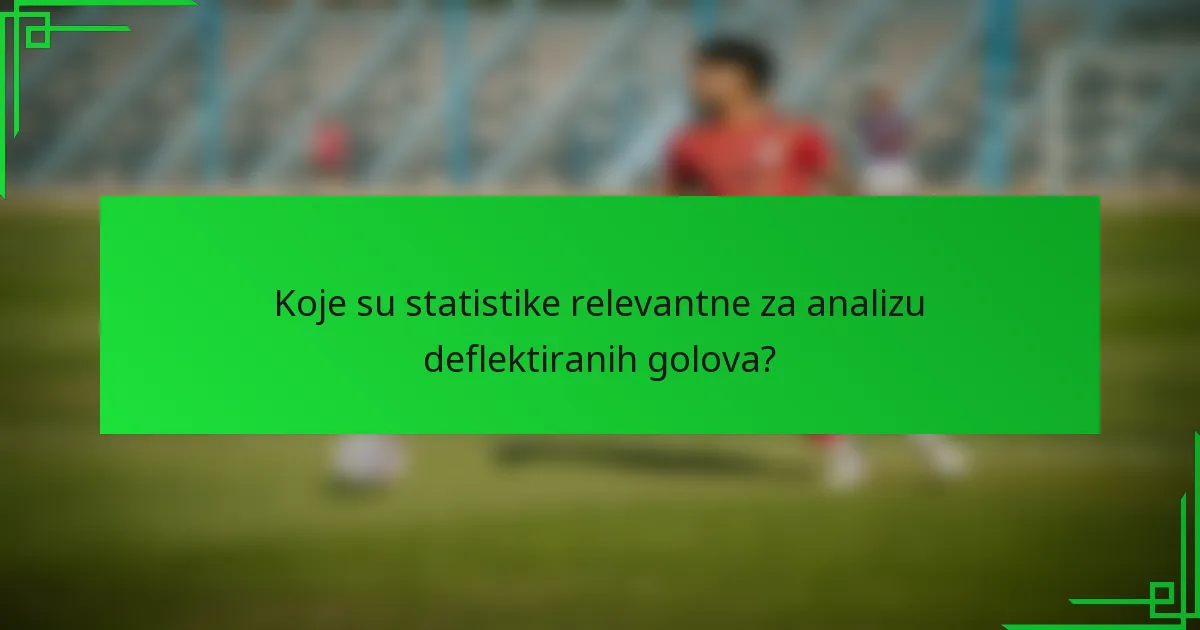 Koje su statistike relevantne za analizu deflektiranih golova?