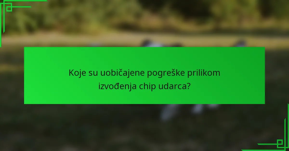 Koje su uobičajene pogreške prilikom izvođenja chip udarca?