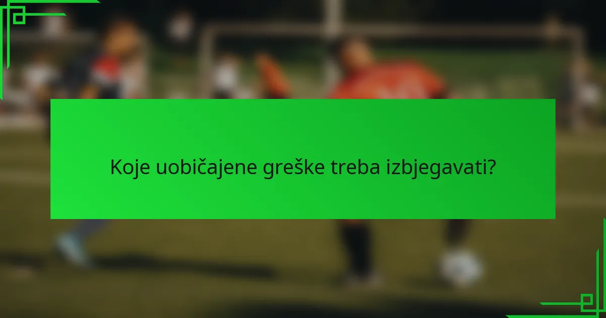 Koje uobičajene greške treba izbjegavati?