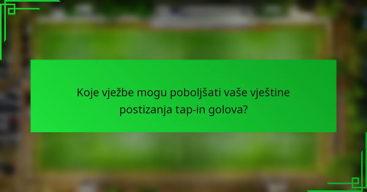 Koje vježbe mogu poboljšati vaše vještine postizanja tap-in golova?