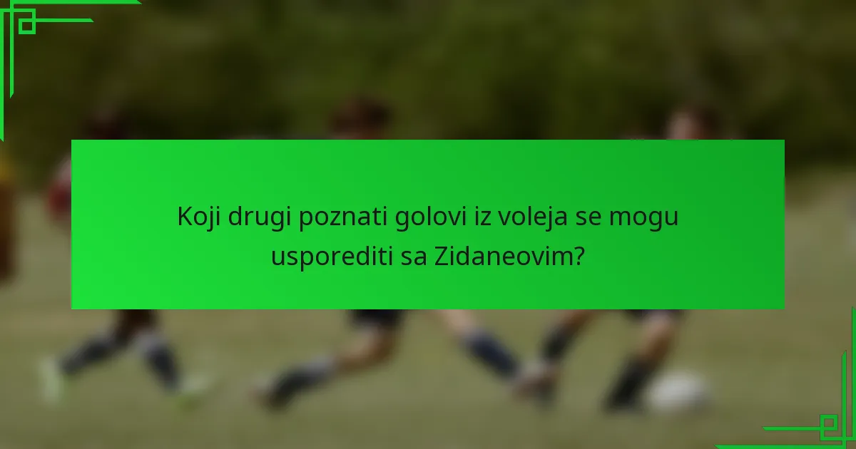 Koji drugi poznati golovi iz voleja se mogu usporediti sa Zidaneovim?