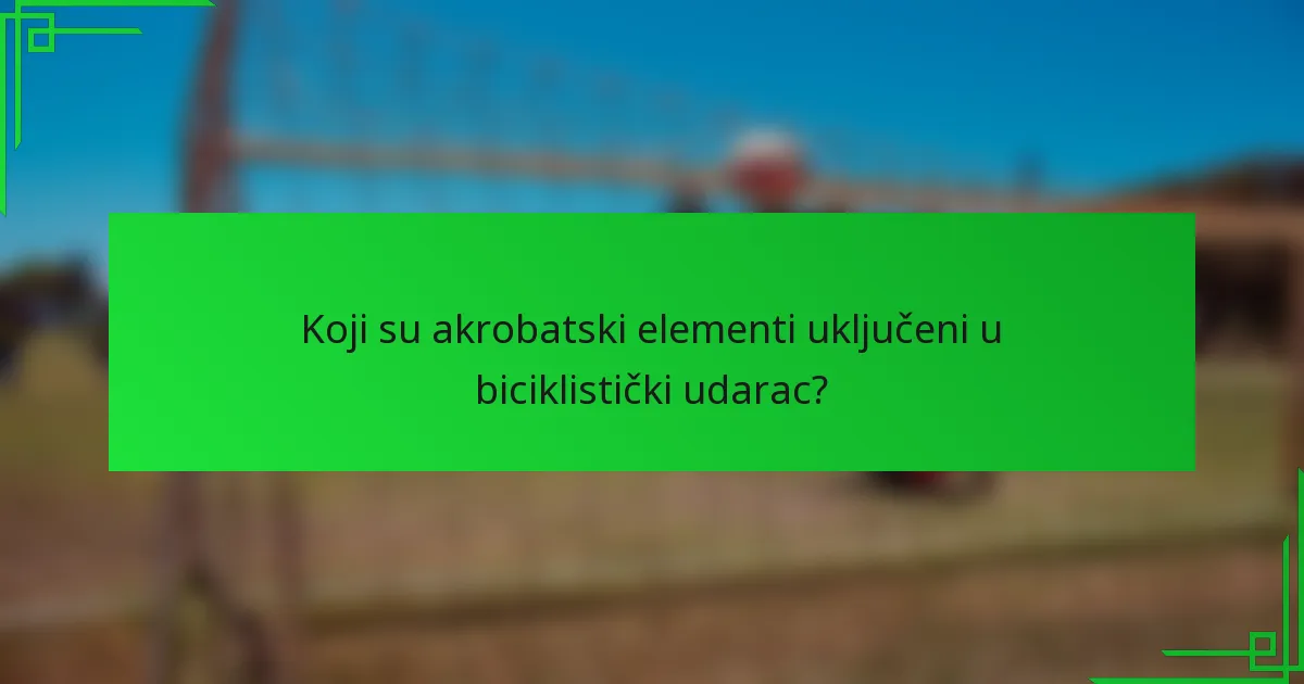 Koji su akrobatski elementi uključeni u biciklistički udarac?