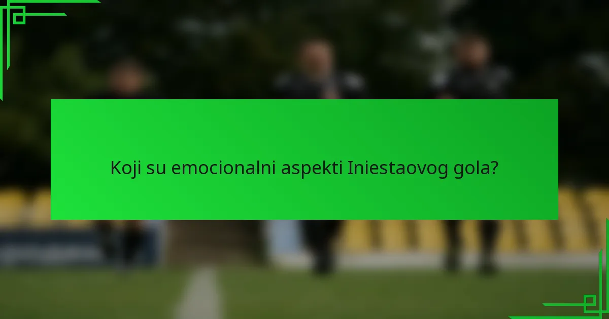 Koji su emocionalni aspekti Iniestaovog gola?