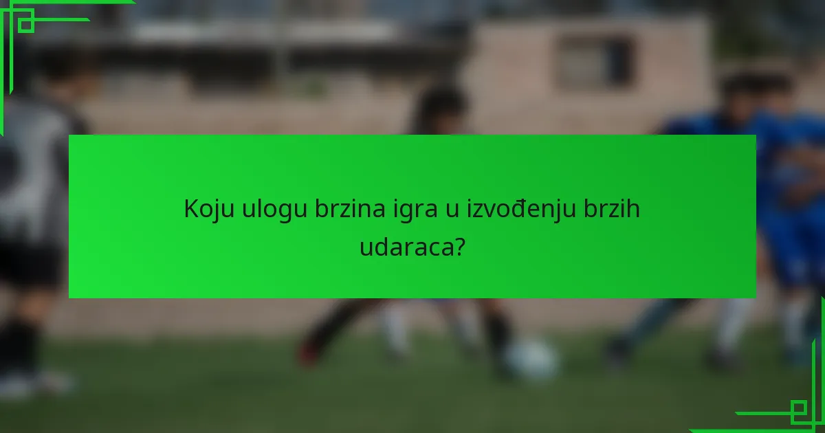 Koju ulogu brzina igra u izvođenju brzih udaraca?